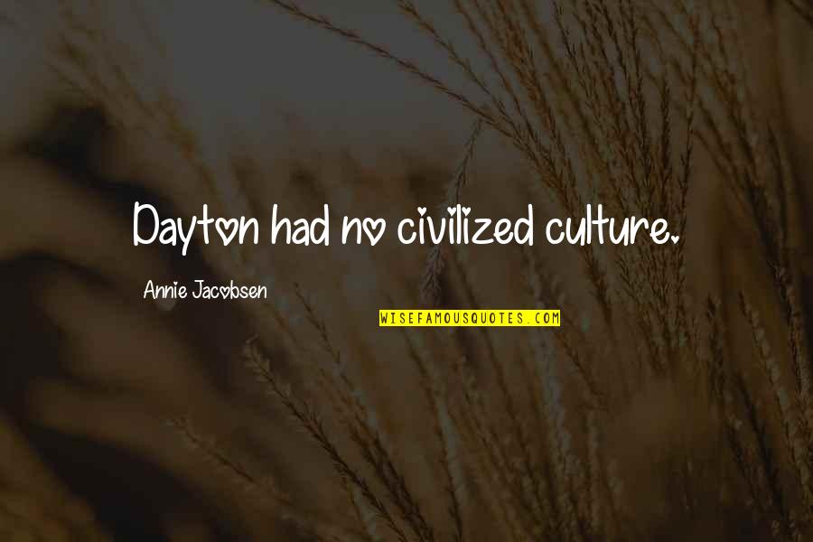 Las Doce Y Quotes By Annie Jacobsen: Dayton had no civilized culture.