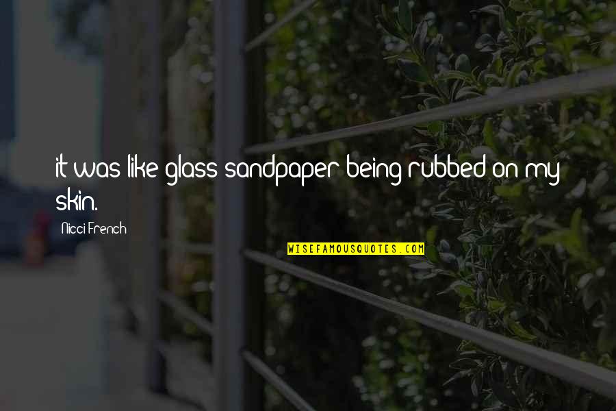 Las Huellas Quotes By Nicci French: it was like glass sandpaper being rubbed on