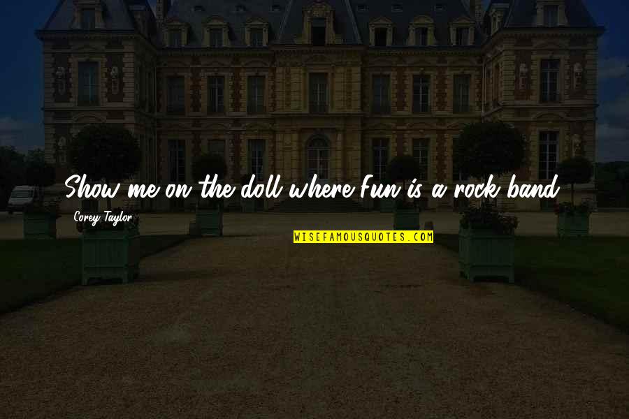 Las Las Sa Kamay Quotes By Corey Taylor: Show me on the doll where Fun is Las Las Sa Kamay Quotes By Corey Taylor: Show me on the doll where Fun is