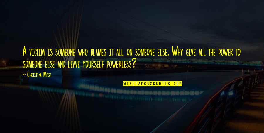 Las Palabras Quotes By Christina Moss: A victim is someone who blames it all Las Palabras Quotes By Christina Moss: A victim is someone who blames it all