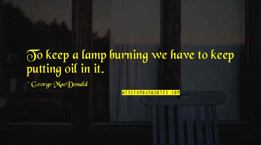 Las Palabras Quotes By George MacDonald: To keep a lamp burning we have to Las Palabras Quotes By George MacDonald: To keep a lamp burning we have to