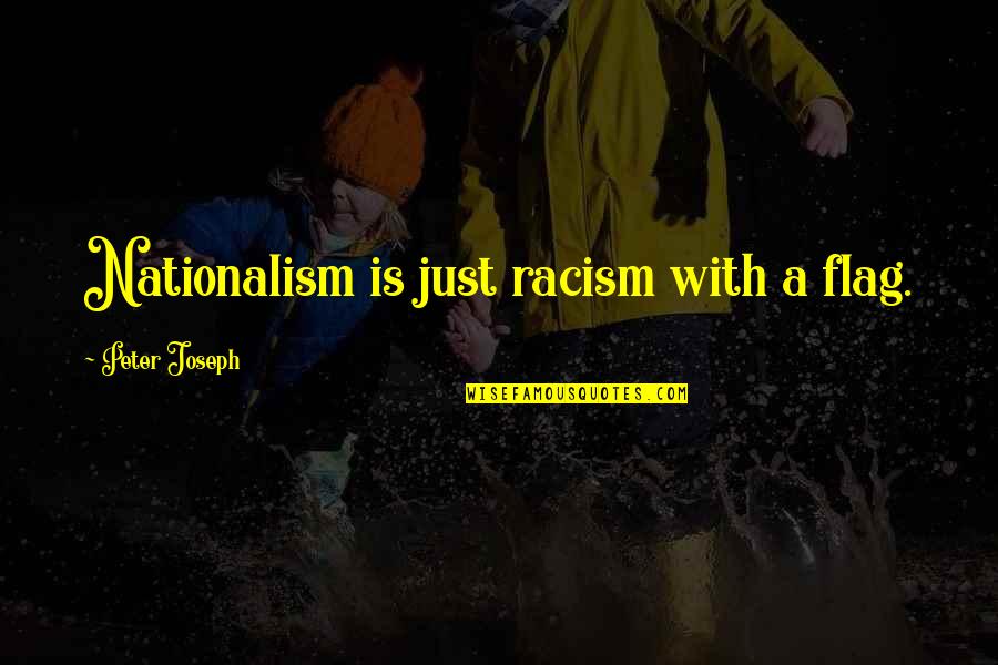 Las Palabras Quotes By Peter Joseph: Nationalism is just racism with a flag.