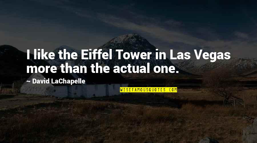 Las Quotes By David LaChapelle: I like the Eiffel Tower in Las Vegas