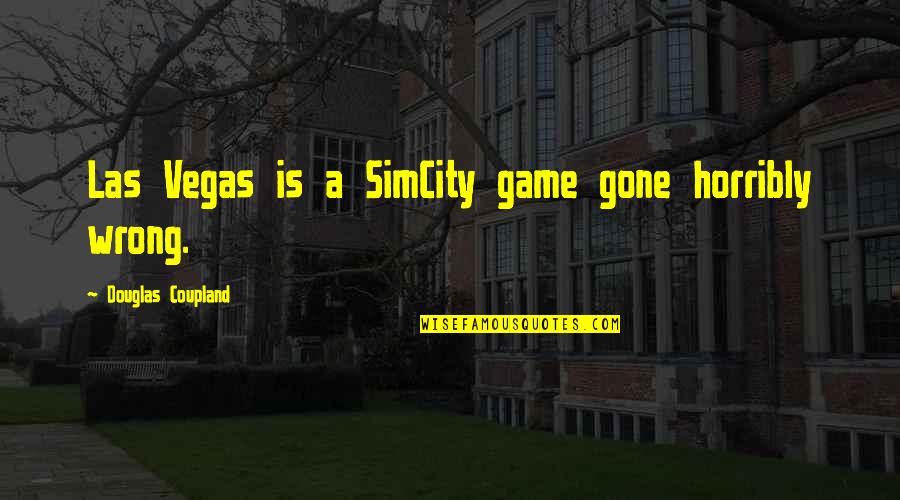 Las Quotes By Douglas Coupland: Las Vegas is a SimCity game gone horribly