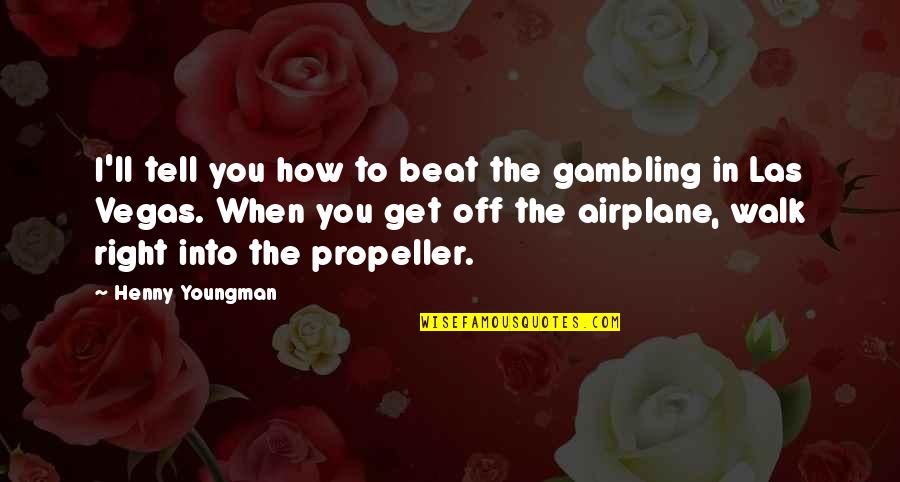 Las Quotes By Henny Youngman: I'll tell you how to beat the gambling