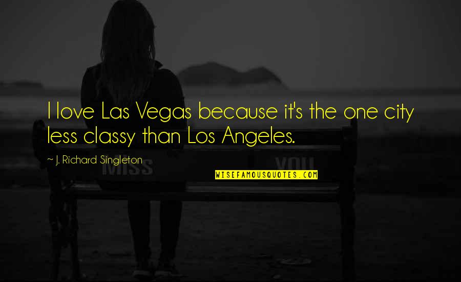 Las Quotes By J. Richard Singleton: I love Las Vegas because it's the one