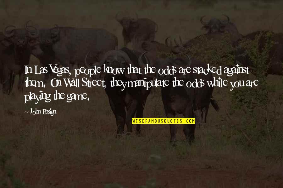 Las Quotes By John Ensign: In Las Vegas, people know that the odds Las Quotes By John Ensign: In Las Vegas, people know that the odds