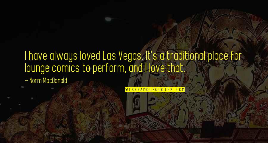 Las Quotes By Norm MacDonald: I have always loved Las Vegas. It's a