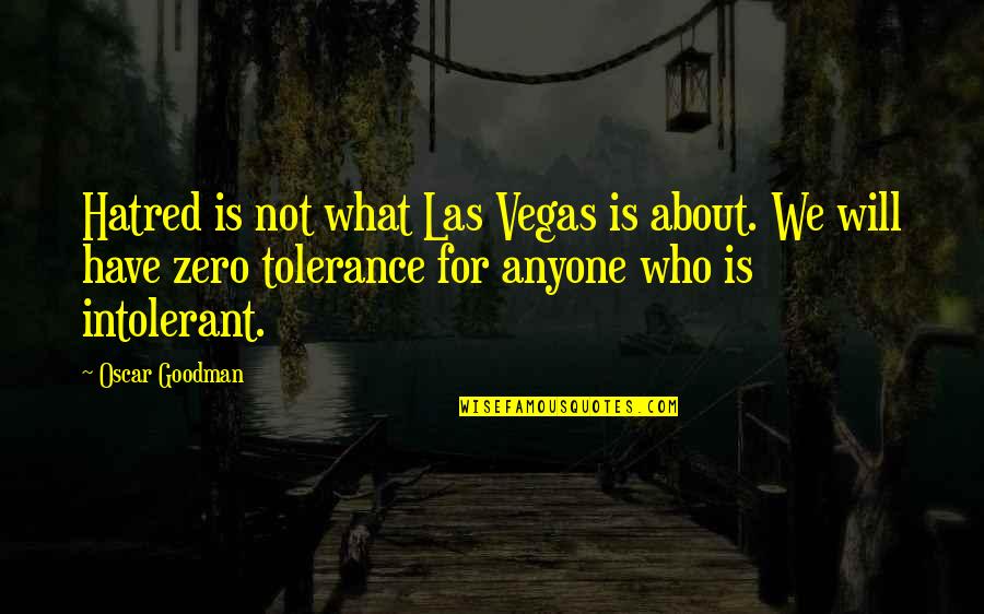 Las Quotes By Oscar Goodman: Hatred is not what Las Vegas is about.