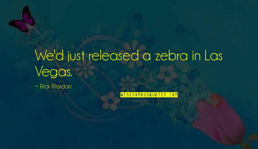 Las Quotes By Rick Riordan: We'd just released a zebra in Las Vegas. Las Quotes By Rick Riordan: We'd just released a zebra in Las Vegas.