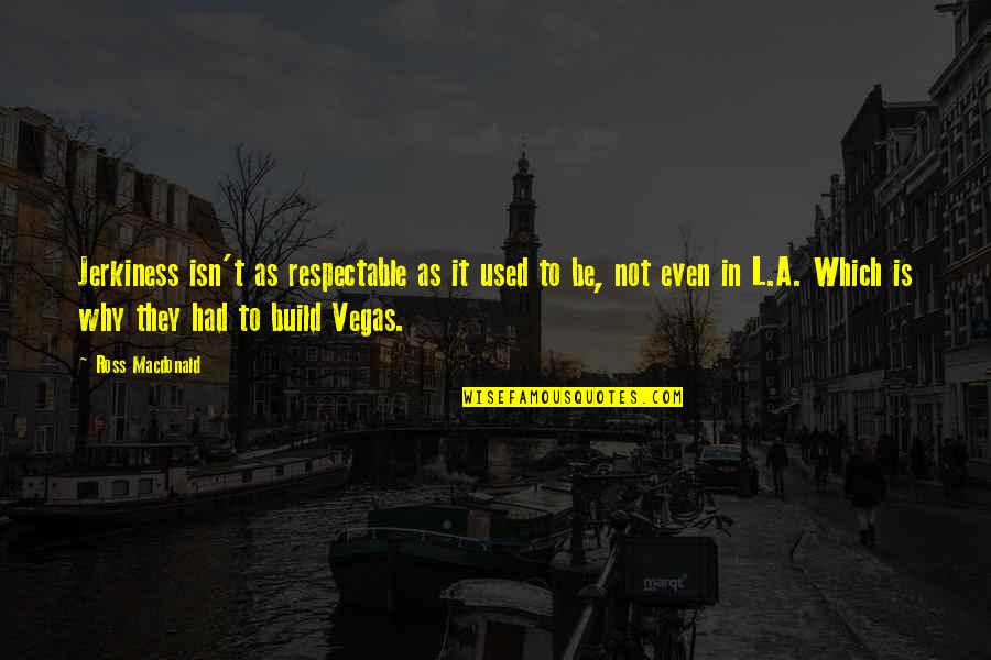 Las Quotes By Ross Macdonald: Jerkiness isn't as respectable as it used to