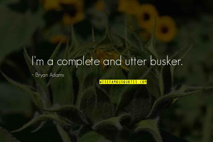 Las Sombras Mas Quotes By Bryan Adams: I'm a complete and utter busker.