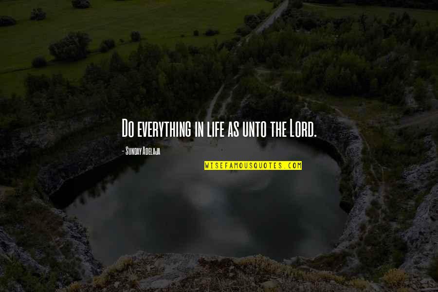 Las Sombras Mas Quotes By Sunday Adelaja: Do everything in life as unto the Lord.