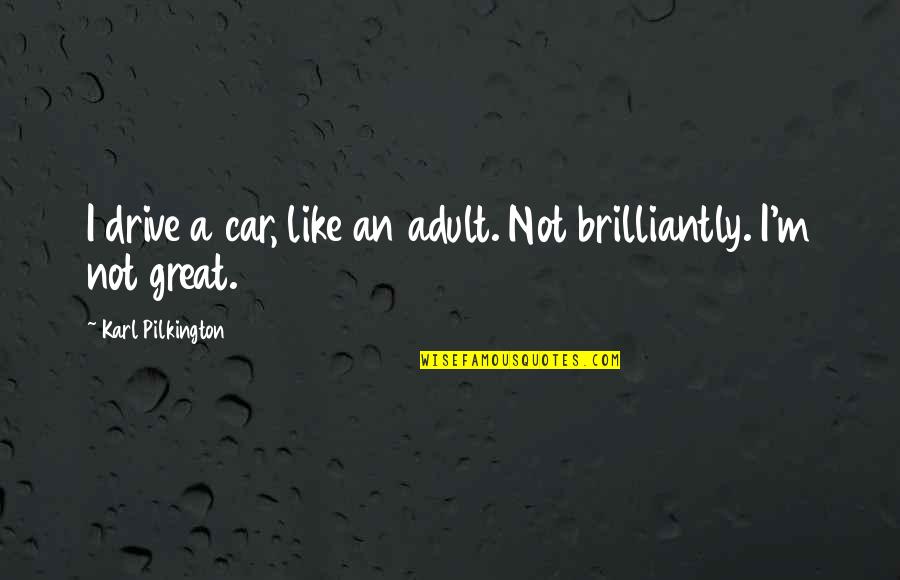 Las Vegas Mayor Quotes By Karl Pilkington: I drive a car, like an adult. Not Las Vegas Mayor Quotes By Karl Pilkington: I drive a car, like an adult. Not