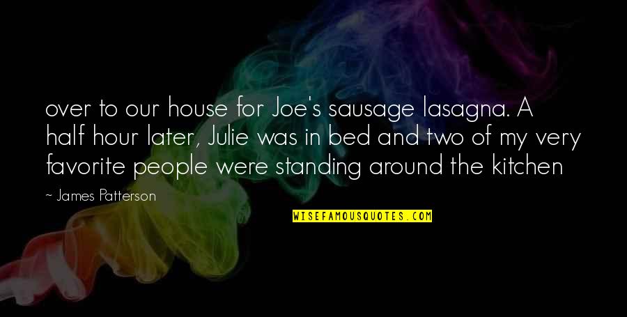 Lasagna Quotes By James Patterson: over to our house for Joe's sausage lasagna.