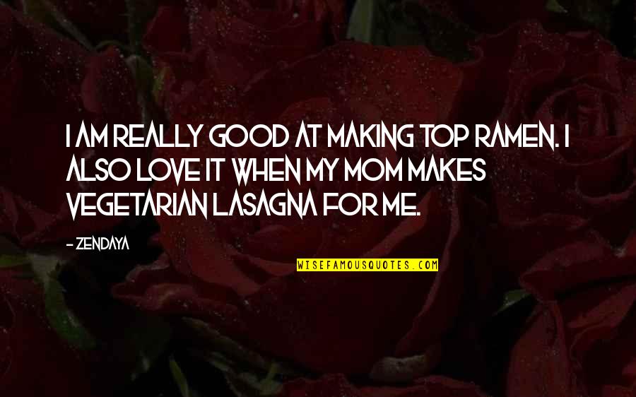 Lasagna Quotes By Zendaya: I am really good at making Top Ramen.