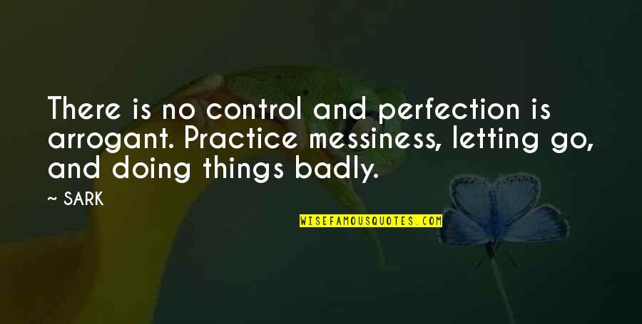 Lasairfhiona Ni Quotes By SARK: There is no control and perfection is arrogant. Lasairfhiona Ni Quotes By SARK: There is no control and perfection is arrogant.