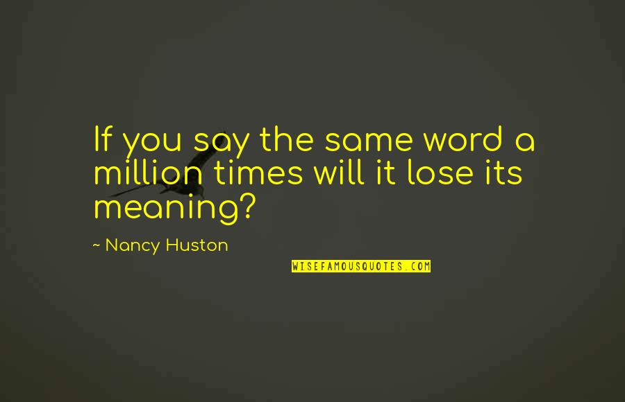 Lasala Real Estate Quotes By Nancy Huston: If you say the same word a million