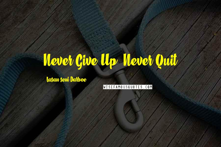 Lasan Seni Darboe quotes: Never Give Up, Never Quit