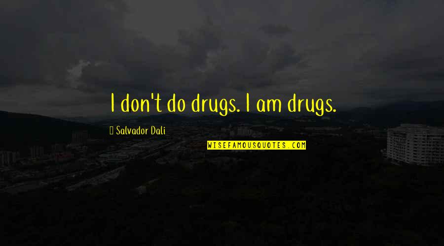 Lasandra Hunt Quotes By Salvador Dali: I don't do drugs. I am drugs. Lasandra Hunt Quotes By Salvador Dali: I don't do drugs. I am drugs.