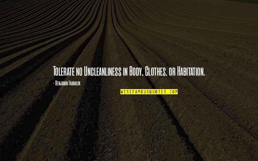 Lasansky Art Quotes By Benjamin Franklin: Tolerate no Uncleanliness in Body, Clothes, or Habitation.