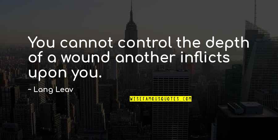 Lasat Star Quotes By Lang Leav: You cannot control the depth of a wound