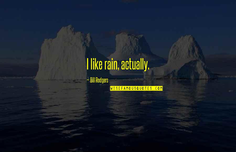 Lasaulx Quotes By Bill Rodgers: I like rain, actually. Lasaulx Quotes By Bill Rodgers: I like rain, actually.