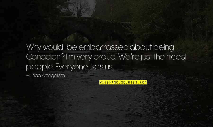 Lasaulx Quotes By Linda Evangelista: Why would I be embarrassed about being Canadian? Lasaulx Quotes By Linda Evangelista: Why would I be embarrassed about being Canadian?