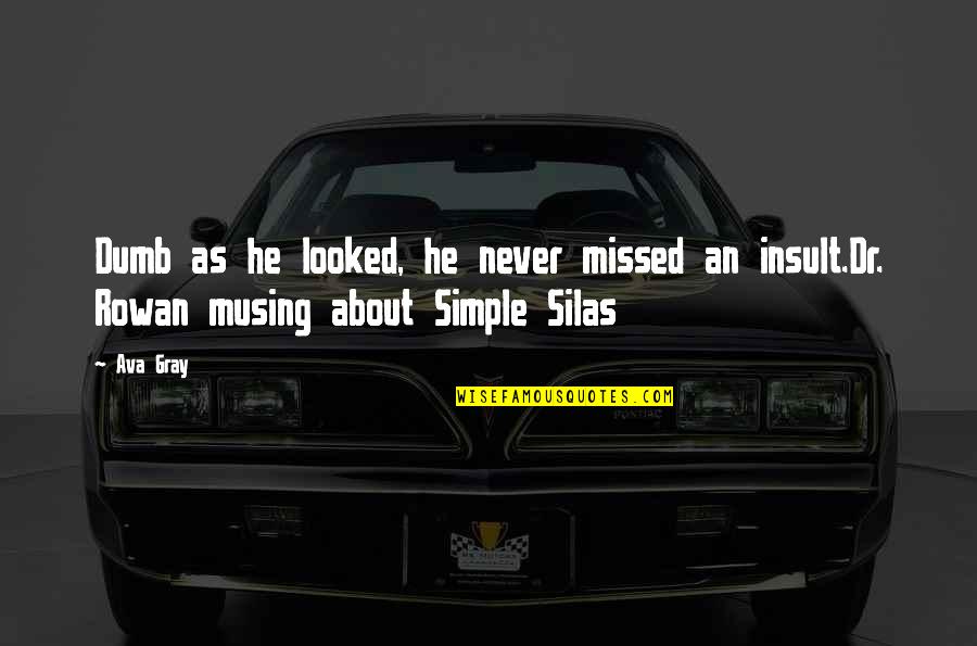 Lasaundra Gibson Quotes By Ava Gray: Dumb as he looked, he never missed an