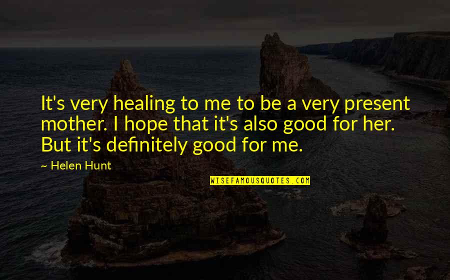 Lasaundra Gibson Quotes By Helen Hunt: It's very healing to me to be a Lasaundra Gibson Quotes By Helen Hunt: It's very healing to me to be a