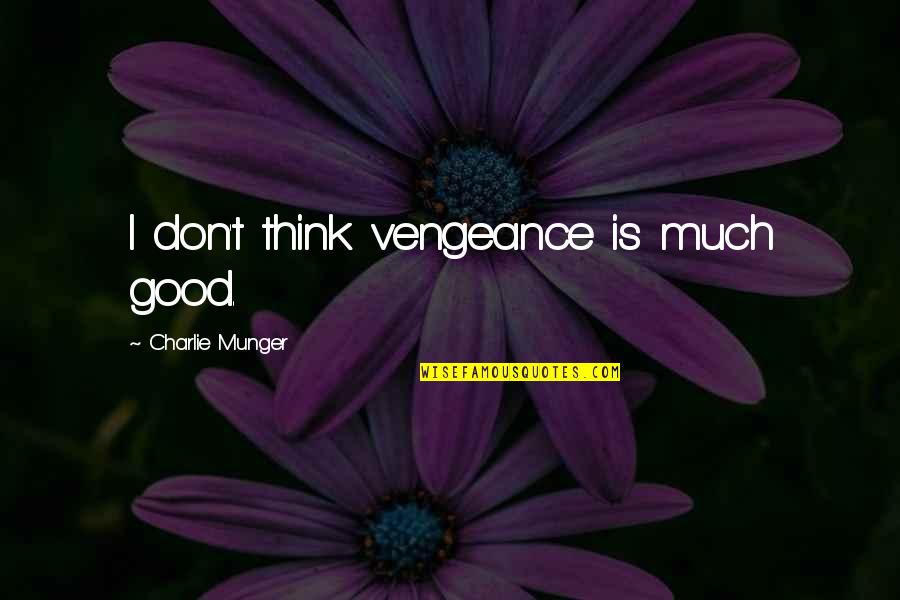 Lasaundra Hall Quotes By Charlie Munger: I don't think vengeance is much good. Lasaundra Hall Quotes By Charlie Munger: I don't think vengeance is much good.