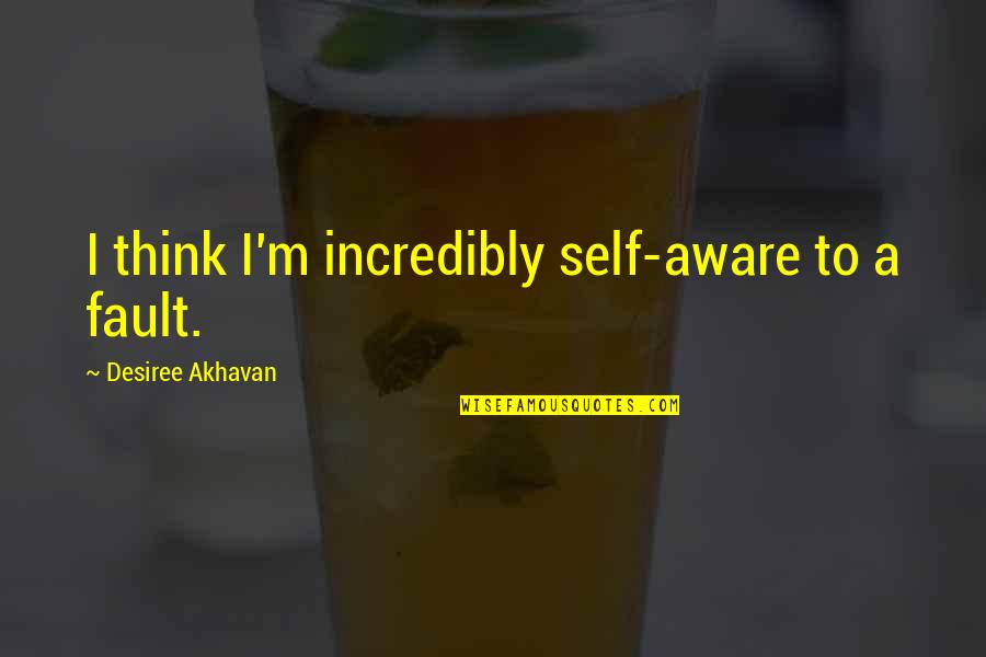 Lasaundra Hall Quotes By Desiree Akhavan: I think I'm incredibly self-aware to a fault. Lasaundra Hall Quotes By Desiree Akhavan: I think I'm incredibly self-aware to a fault.