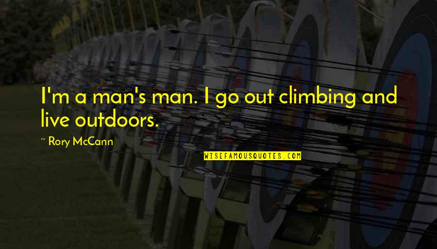 Lasaundra Vines Quotes By Rory McCann: I'm a man's man. I go out climbing Lasaundra Vines Quotes By Rory McCann: I'm a man's man. I go out climbing
