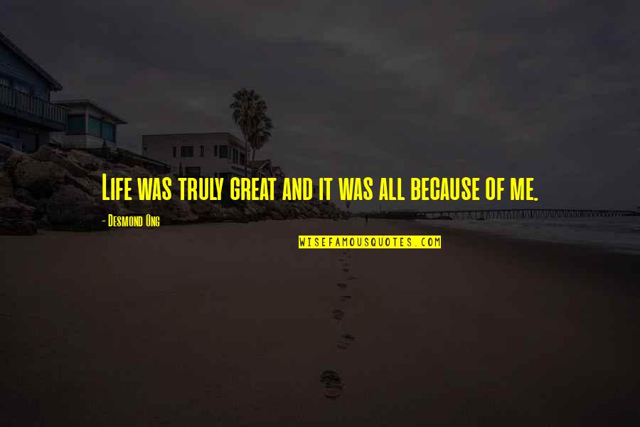Lascano Rocha Quotes By Desmond Ong: Life was truly great and it was all Lascano Rocha Quotes By Desmond Ong: Life was truly great and it was all