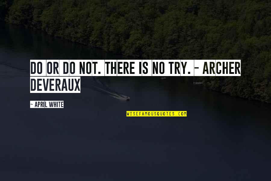 Lascenseur Est Quotes By April White: Do or Do Not. There is no Try. Lascenseur Est Quotes By April White: Do or Do Not. There is no Try.