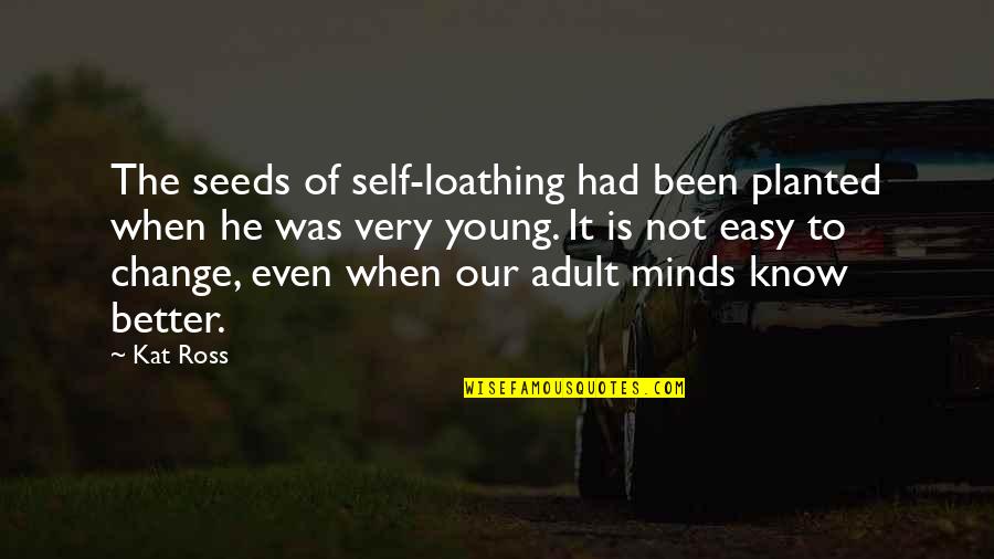 Lascenseur Est Quotes By Kat Ross: The seeds of self-loathing had been planted when Lascenseur Est Quotes By Kat Ross: The seeds of self-loathing had been planted when