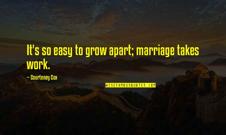 Lascert Quotes By Courteney Cox: It's so easy to grow apart; marriage takes