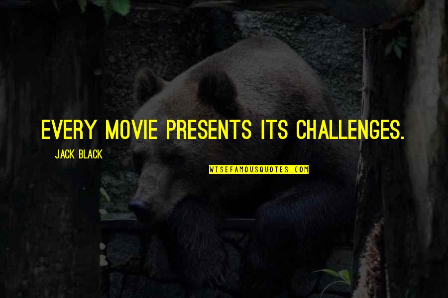 Laschis Garden Quotes By Jack Black: Every movie presents its challenges.