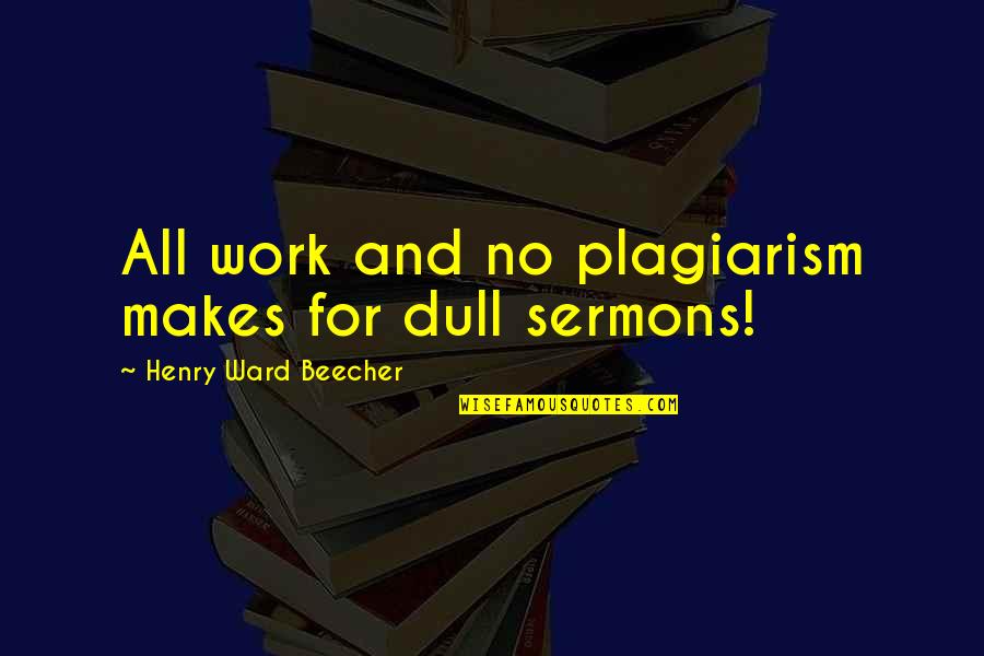 Lasci Quotes By Henry Ward Beecher: All work and no plagiarism makes for dull