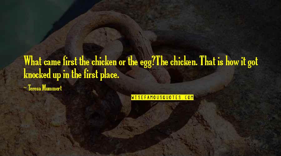 Lasciare A Desiderare Quotes By Teresa Mummert: What came first the chicken or the egg?The Lasciare A Desiderare Quotes By Teresa Mummert: What came first the chicken or the egg?The