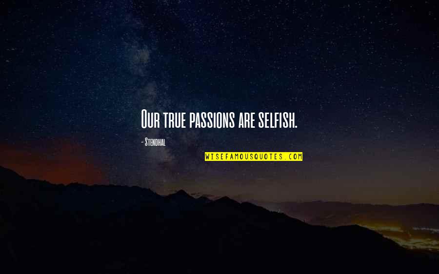 Lasciare Coniugazione Quotes By Stendhal: Our true passions are selfish.