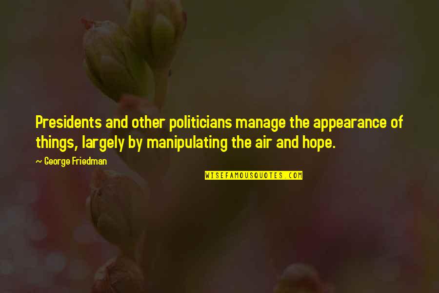 Lasciarsi Quotes By George Friedman: Presidents and other politicians manage the appearance of