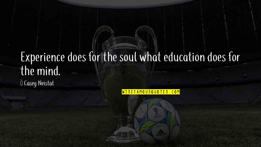 Lasciata Mi Quotes By Casey Neistat: Experience does for the soul what education does Lasciata Mi Quotes By Casey Neistat: Experience does for the soul what education does
