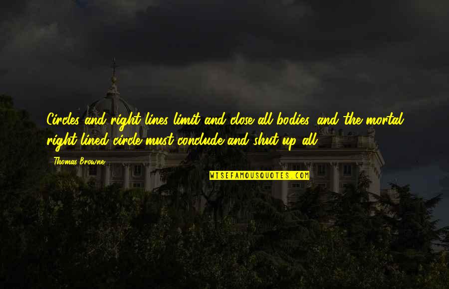 Lasciata Mi Quotes By Thomas Browne: Circles and right lines limit and close all Lasciata Mi Quotes By Thomas Browne: Circles and right lines limit and close all