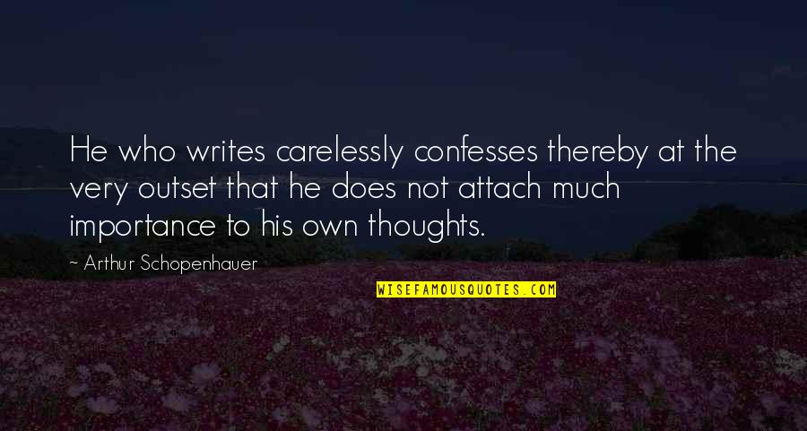 Lasciel's Quotes By Arthur Schopenhauer: He who writes carelessly confesses thereby at the