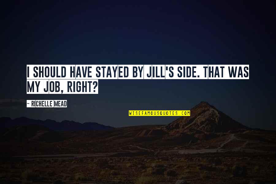 Lasciva Dex Quotes By Richelle Mead: I should have stayed by Jill's side. That Lasciva Dex Quotes By Richelle Mead: I should have stayed by Jill's side. That