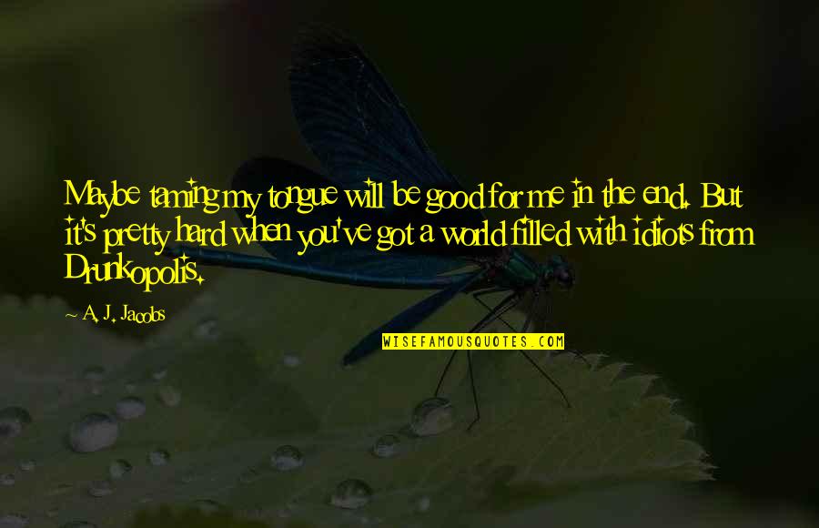 Lascivia En Quotes By A. J. Jacobs: Maybe taming my tongue will be good for Lascivia En Quotes By A. J. Jacobs: Maybe taming my tongue will be good for