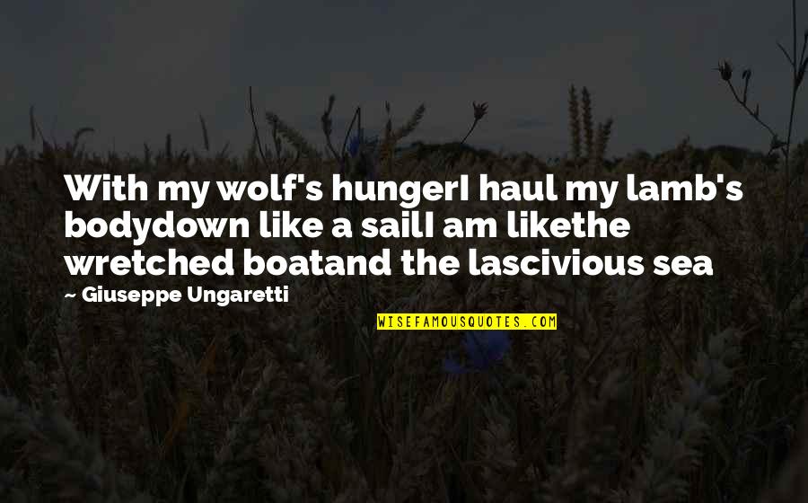Lascivious Quotes By Giuseppe Ungaretti: With my wolf's hungerI haul my lamb's bodydown Lascivious Quotes By Giuseppe Ungaretti: With my wolf's hungerI haul my lamb's bodydown