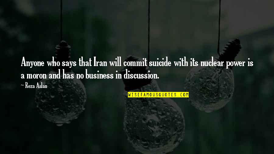 Lascivious Quotes By Reza Aslan: Anyone who says that Iran will commit suicide Lascivious Quotes By Reza Aslan: Anyone who says that Iran will commit suicide