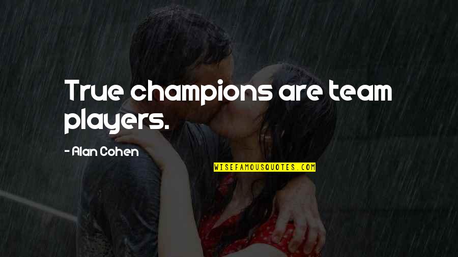 Lasciviously Def Quotes By Alan Cohen: True champions are team players. Lasciviously Def Quotes By Alan Cohen: True champions are team players.